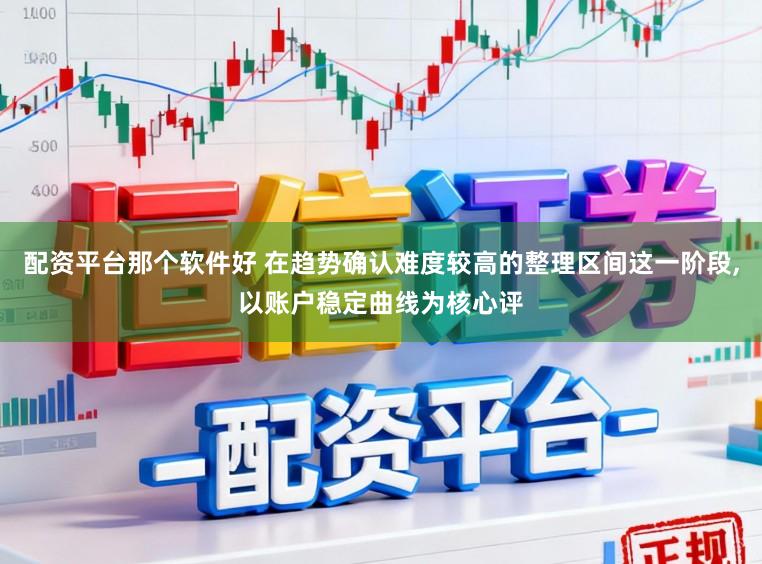 配资平台那个软件好 在趋势确认难度较高的整理区间这一阶段,以账户稳定曲线为核心评