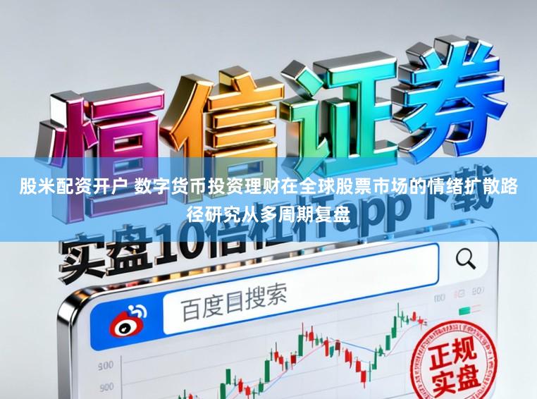 股米配资开户 数字货币投资理财在全球股票市场的情绪扩散路径研究从多周期复盘