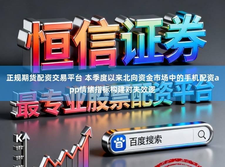 正规期货配资交易平台 本季度以来北向资金市场中的手机配资app情绪指标构建对失效逻