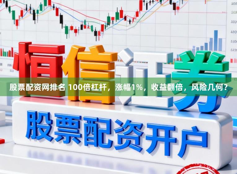 股票配资网排名 100倍杠杆，涨幅1%，收益翻倍，风险几何？