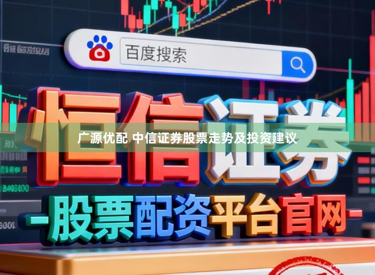 广源优配 中信证券股票走势及投资建议