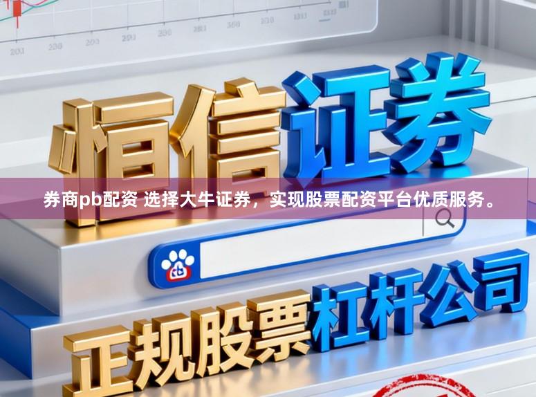 券商pb配资 选择大牛证券，实现股票配资平台优质服务。